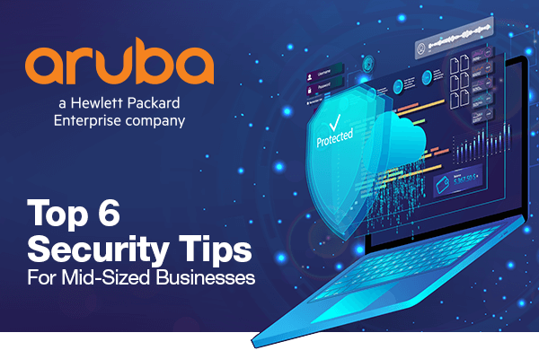 HPE Aruba: Top 6 Security Tips For Midsized Businesses - header image