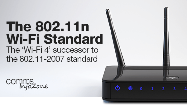 The 802.11n Wi-Fi Standard. The 'Wi-Fi 4' successor to the 802.11-2007 standard - Comms Infozone - main image